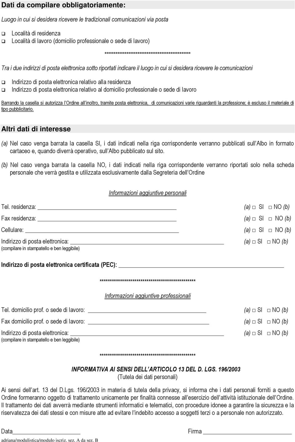 relativo alla residenza Indirizzo di posta elettronica relativo al domicilio professionale o sede di lavoro Barrando la casella si autorizza l Ordine all inoltro, tramite posta elettronica, di