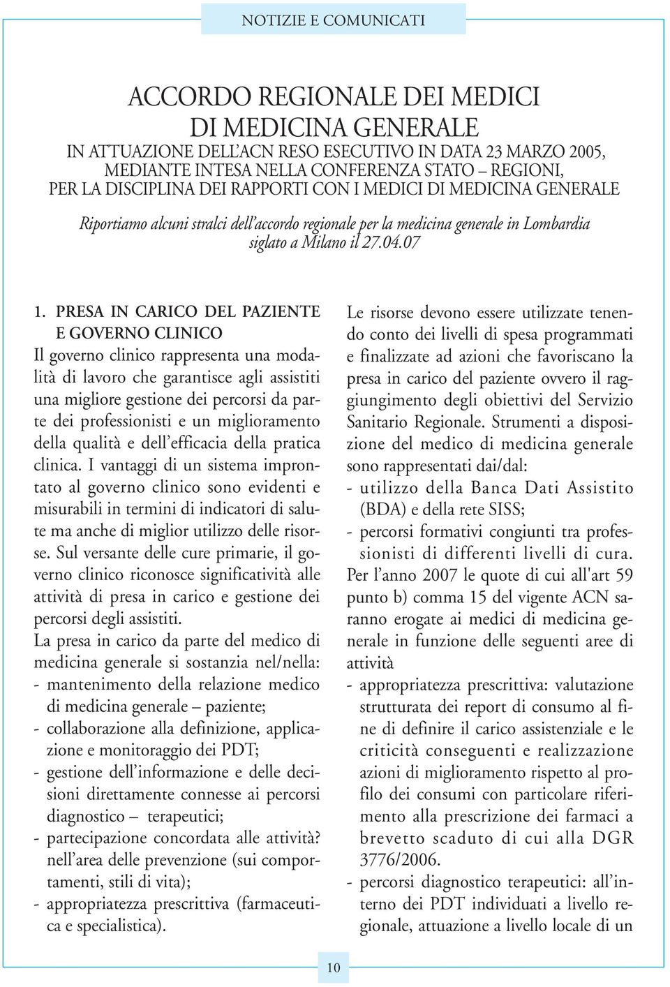 PRESA IN CARICO DEL PAZIENTE E GOVERNO CLINICO Il governo clinico rappresenta una modalità di lavoro che garantisce agli assistiti una migliore gestione dei percorsi da parte dei professionisti e un