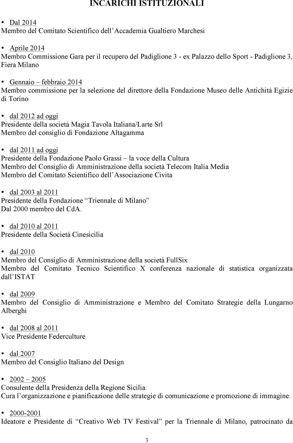 Magia Tavola Italiana/Larte Srl Membro del consiglio di Fondazione Altagamma dal 2011 ad oggi Presidente della Fondazione Paolo Grassi la voce della Cultura Membro del Consiglio di Amministrazione