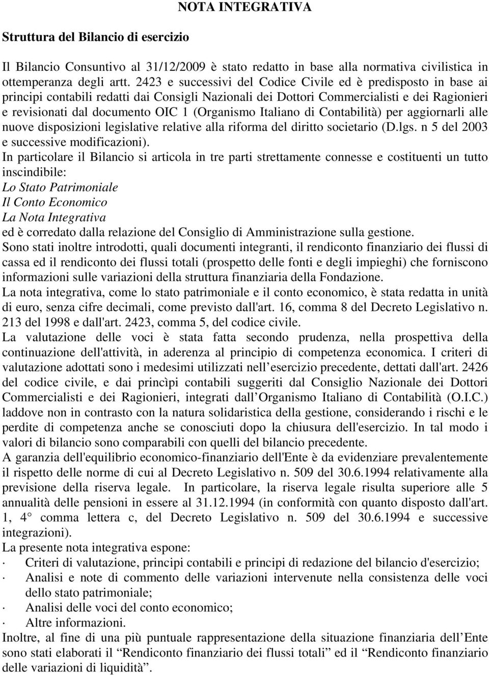 (Organismo Italiano di Contabilità) per aggiornarli alle nuove disposizioni legislative relative alla riforma del diritto societario (D.lgs. n 5 del 2003 e successive modificazioni).