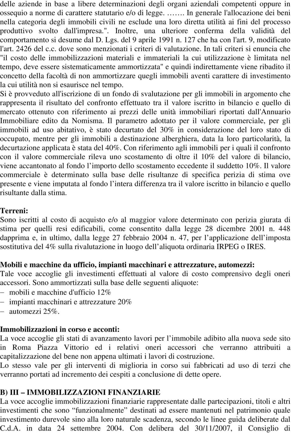 Inoltre, una ulteriore conferma della validità del comportamento si desume dal D. Lgs. del 9 aprile 1991 n. 127 che ha con l'art. 9, modificato l'art. 2426 del c.c. dove sono menzionati i criteri di valutazione.