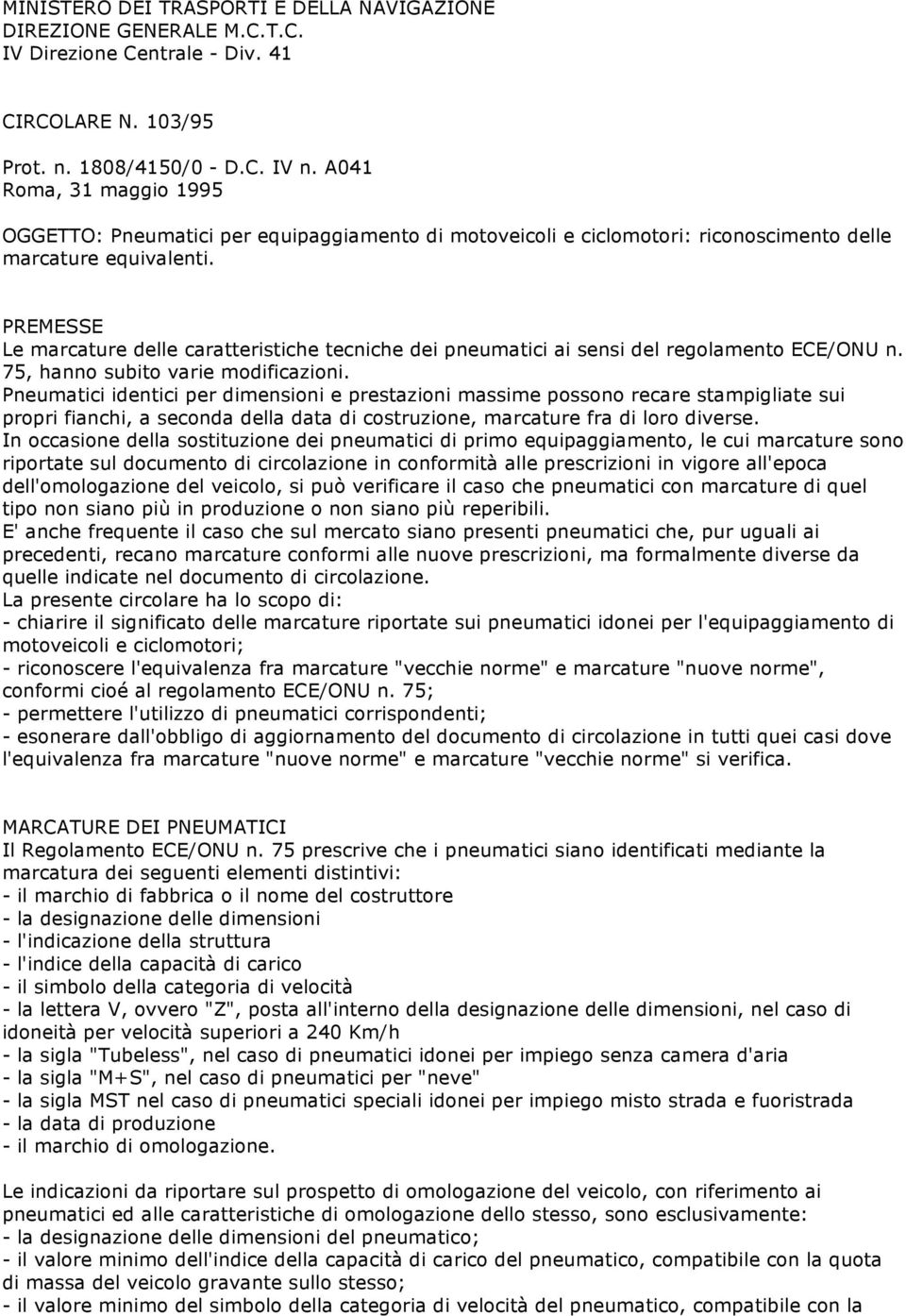 PREMESSE Le marcature delle caratteristiche tecniche dei pneumatici ai sensi del regolamento ECE/ONU n. 75, hanno subito varie modificazioni.