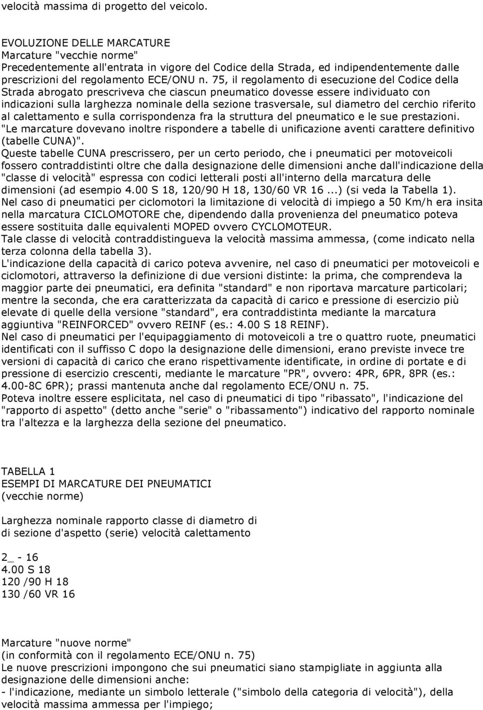 75, il regolamento di esecuzione del Codice della Strada abrogato prescriveva che ciascun pneumatico dovesse essere individuato con indicazioni sulla larghezza nominale della sezione trasversale, sul