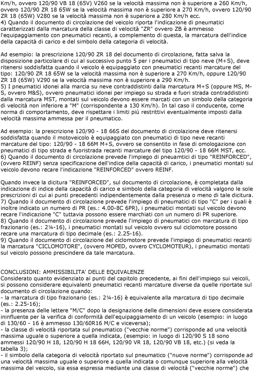 4) Quando il documento di circolazione del veicolo riporta l'indicazione di pneumatici caratterizzati dalla marcatura della classe di velocità "ZR" ovvero ZB è ammesso l'equipaggiamento con