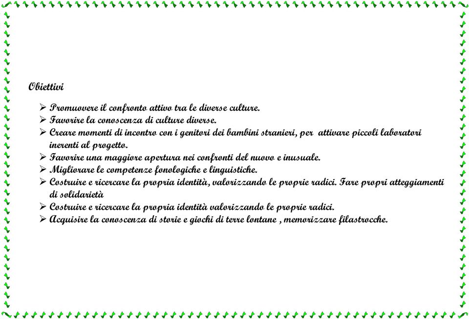 Favorire una maggiore apertura nei confronti del nuovo e inusuale. Migliorare le competenze fonologiche e linguistiche.