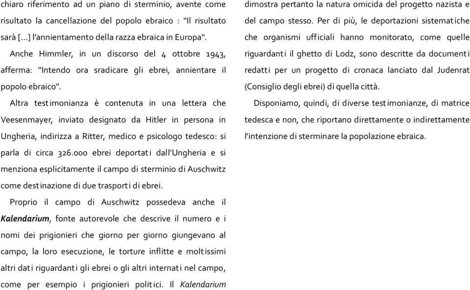 Altra test imonianza è contenuta in una lettera che Veesenmayer, inviato designato da Hitler in persona in Ungheria, indirizza a Ritter, medico e psicologo tedesco: si parla di circa 326.