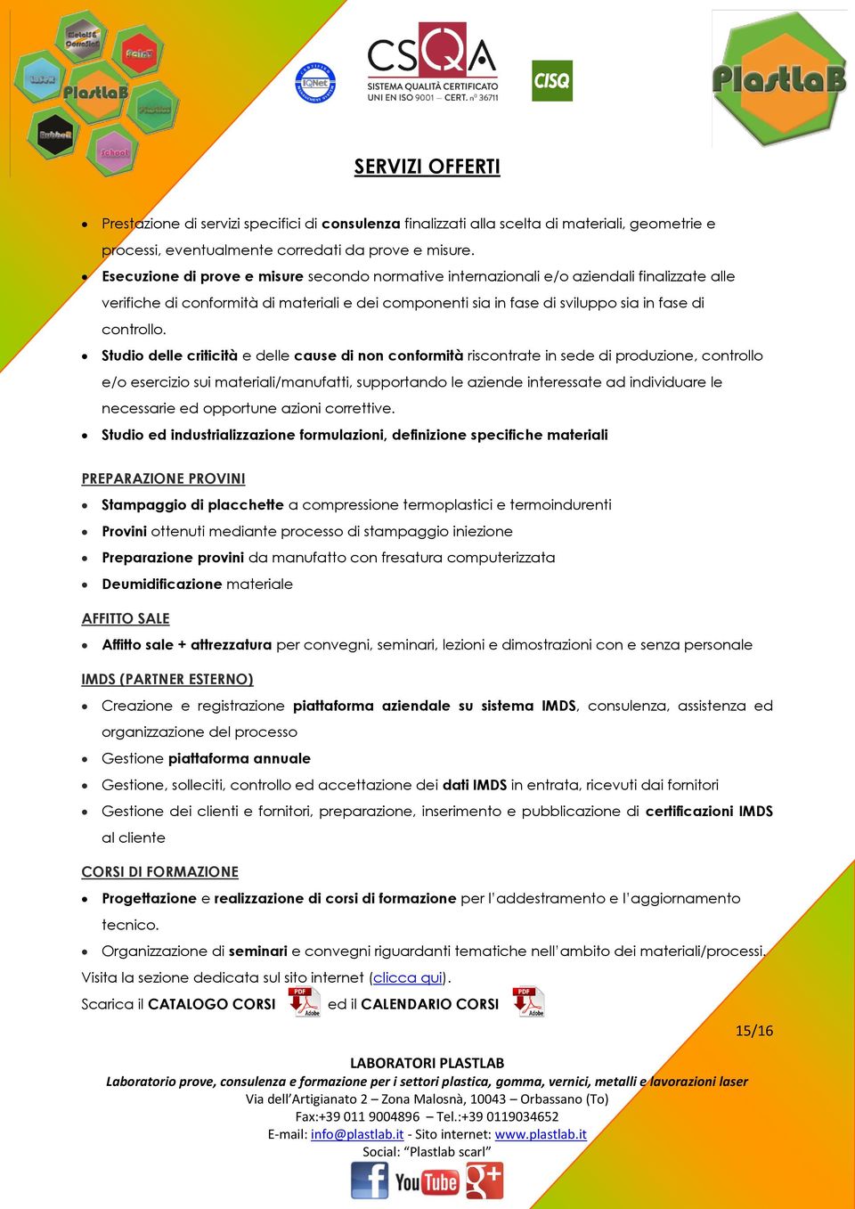 Studio delle criticità e delle cause di non conformità riscontrate in sede di produzione, controllo e/o esercizio sui materiali/manufatti, supportando le aziende interessate ad individuare le