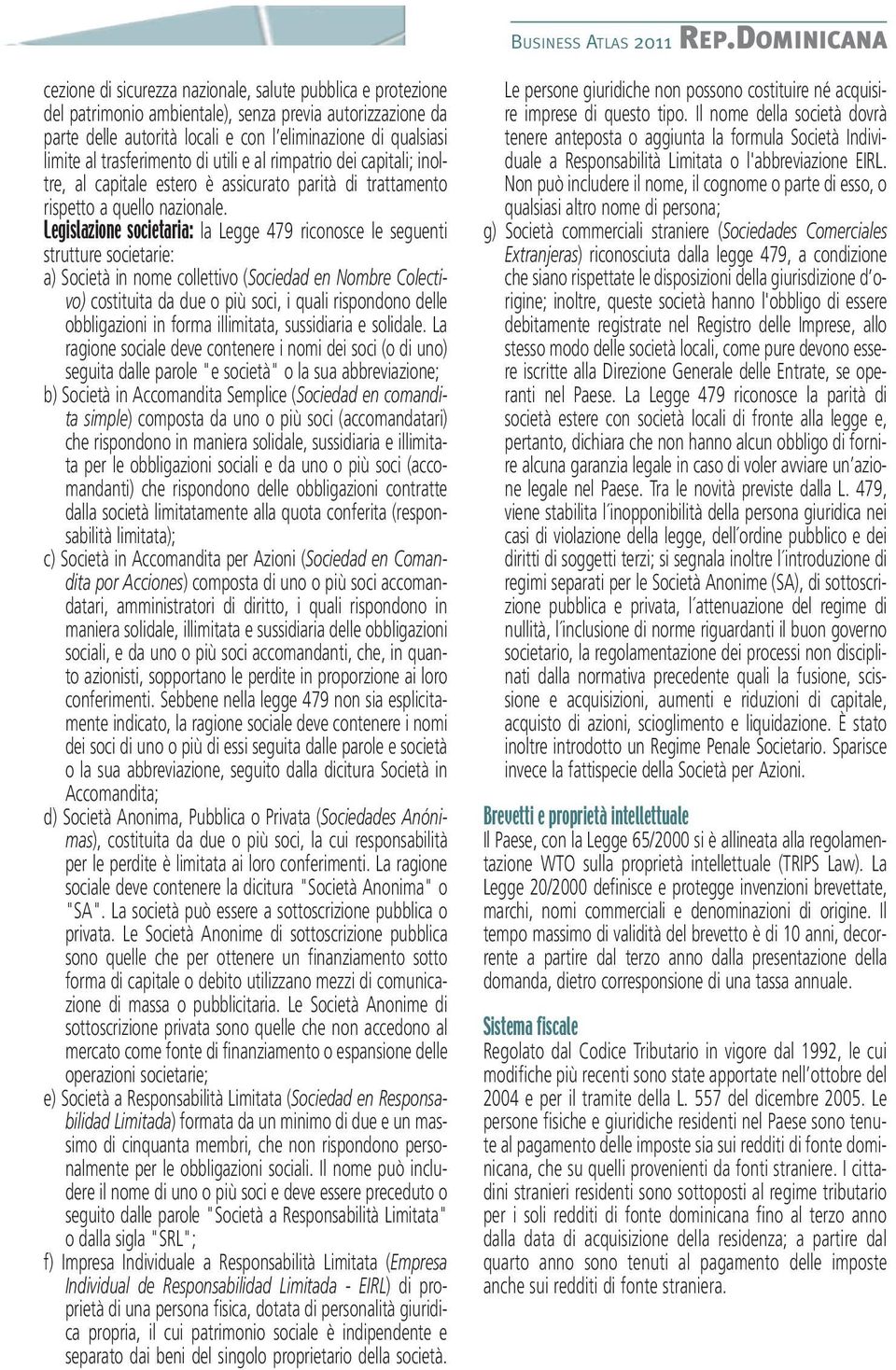 al trasferimento di utili e al rimpatrio dei capitali; inoltre, al capitale estero è assicurato parità di trattamento rispetto a quello nazionale.