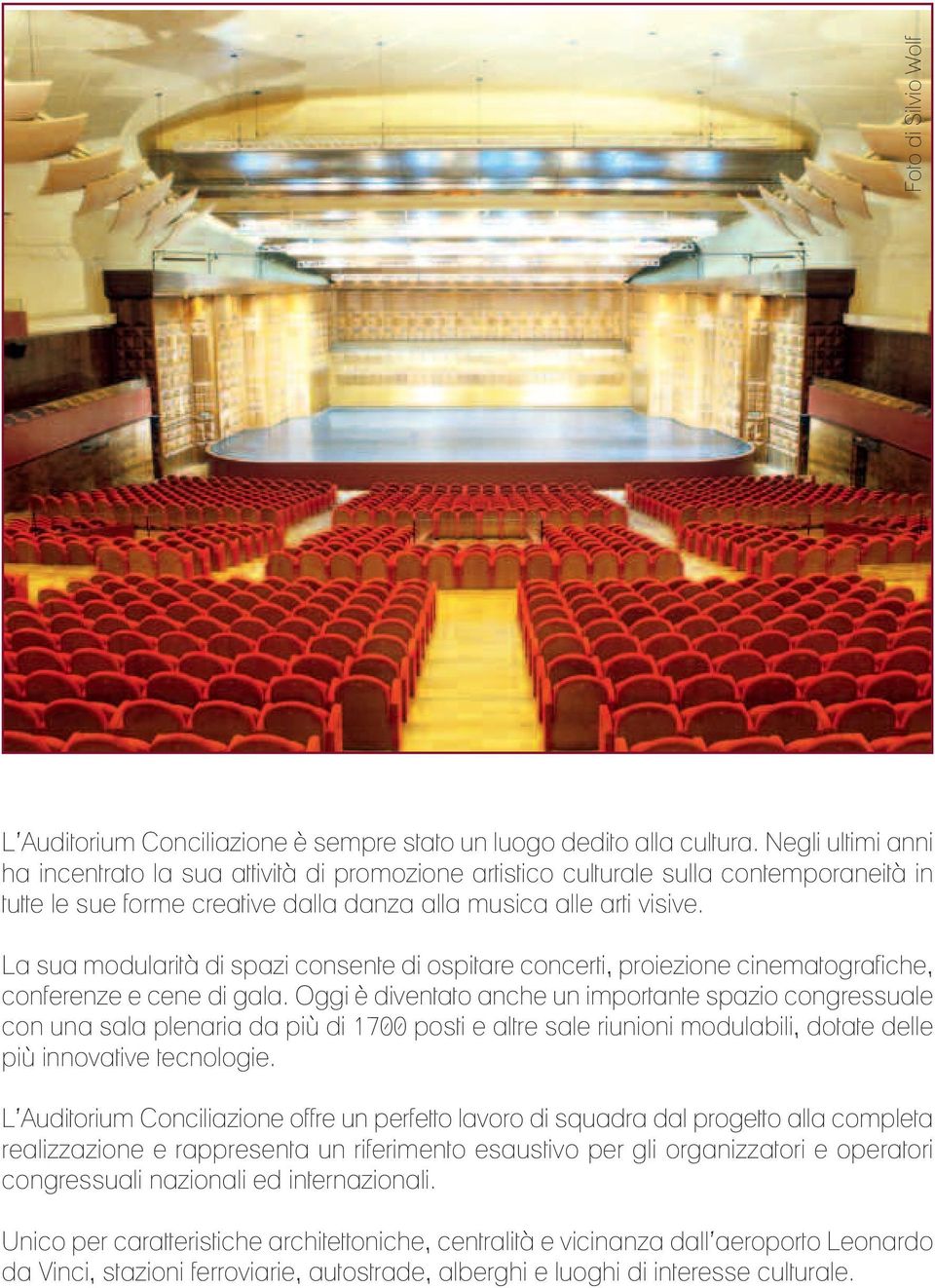 La sua modularità di spazi consente di ospitare concerti, proiezione cinematografiche, conferenze e cene di gala.