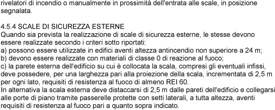 edifici aventi altezza antincendio non superiore a 24 m; b) devono essere realizzate con materiali di classe 0 di reazione al fuoco; c) la parete esterna dell'edificio su cui è collocata la scala,