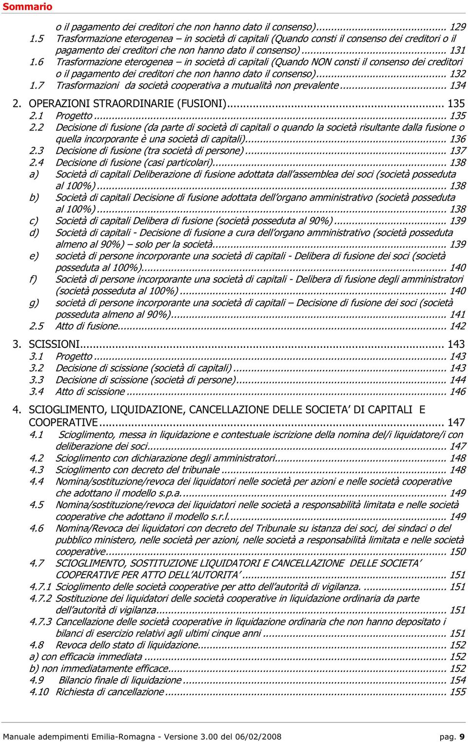 6 Trasformazione eterogenea in società di capitali (Quando NON consti il consenso dei creditori o il pagamento dei creditori che non hanno dato il consenso)... 132 1.