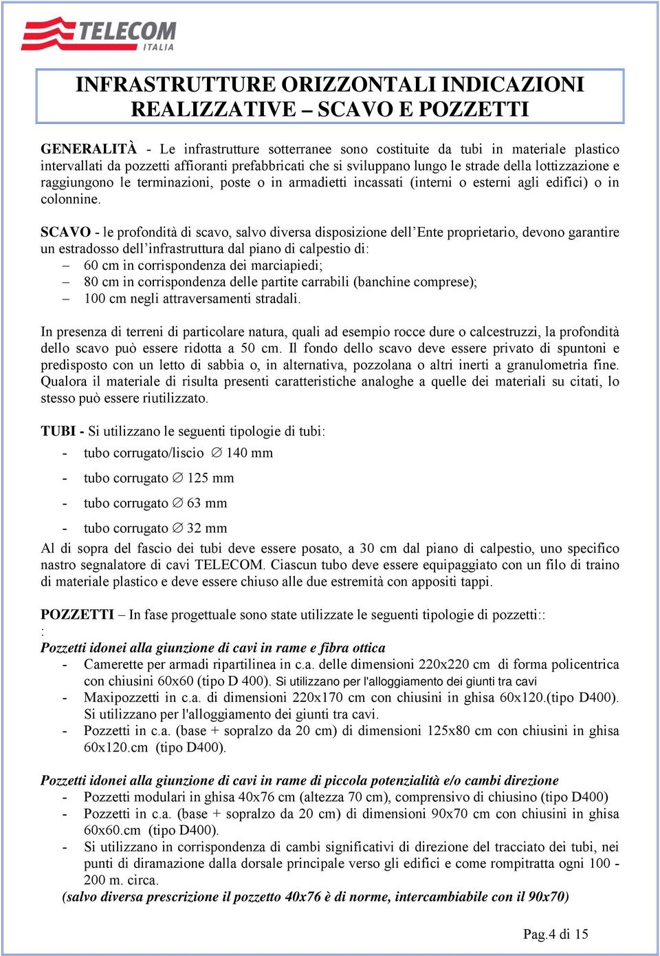 SCAVO - le profondità di scavo, salvo diversa disposizione dell Ente proprietario, devono garantire un estradosso dell infrastruttura dal piano di calpestio di: 60 cm in corrispondenza dei