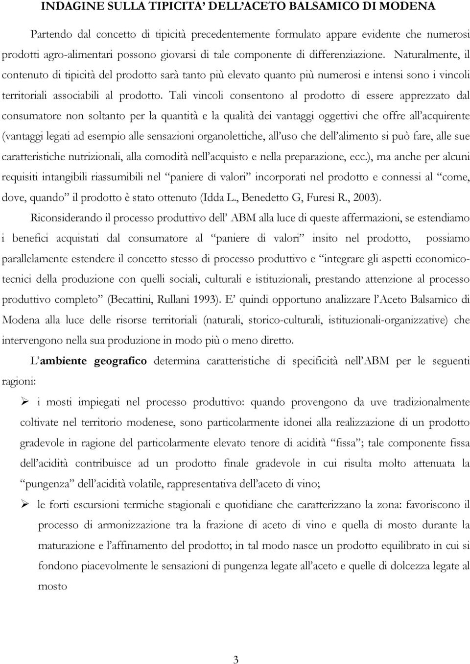 Tali vincoli consentono al prodotto di essere apprezzato dal consumatore non soltanto per la quantità e la qualità dei vantaggi oggettivi che offre all acquirente (vantaggi legati ad esempio alle