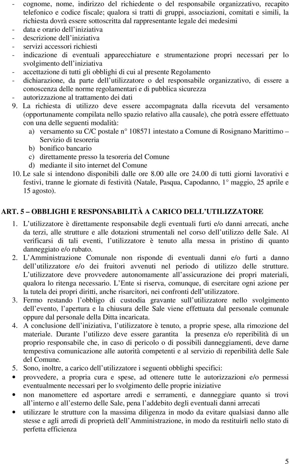 strumentazione propri necessari per lo svolgimento dell iniziativa - accettazione di tutti gli obblighi di cui al presente Regolamento - dichiarazione, da parte dell utilizzatore o del responsabile