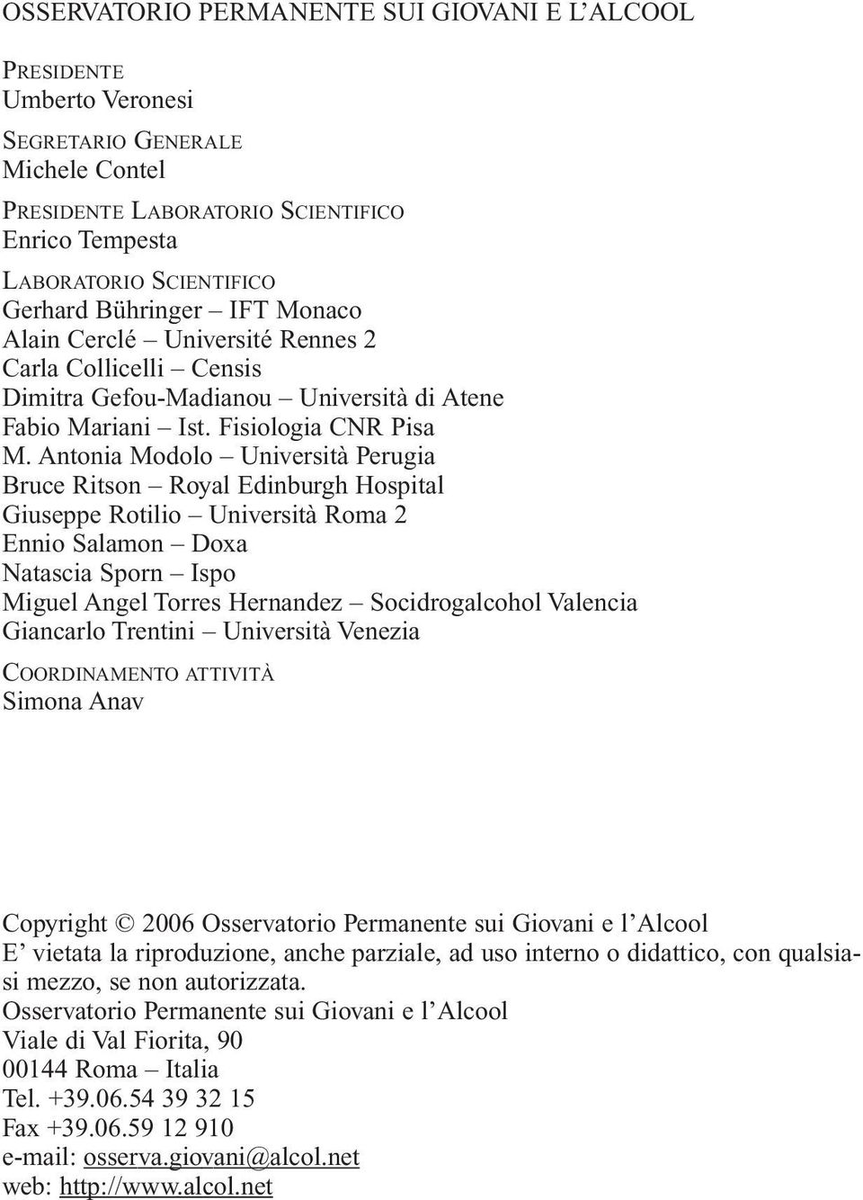 Antonia Modolo Università Perugia Bruce Ritson Royal Edinburgh Hospital Giuseppe Rotilio Università Roma 2 Ennio Salamon Doxa Natascia Sporn Ispo Miguel Angel Torres Hernandez Socidrogalcohol