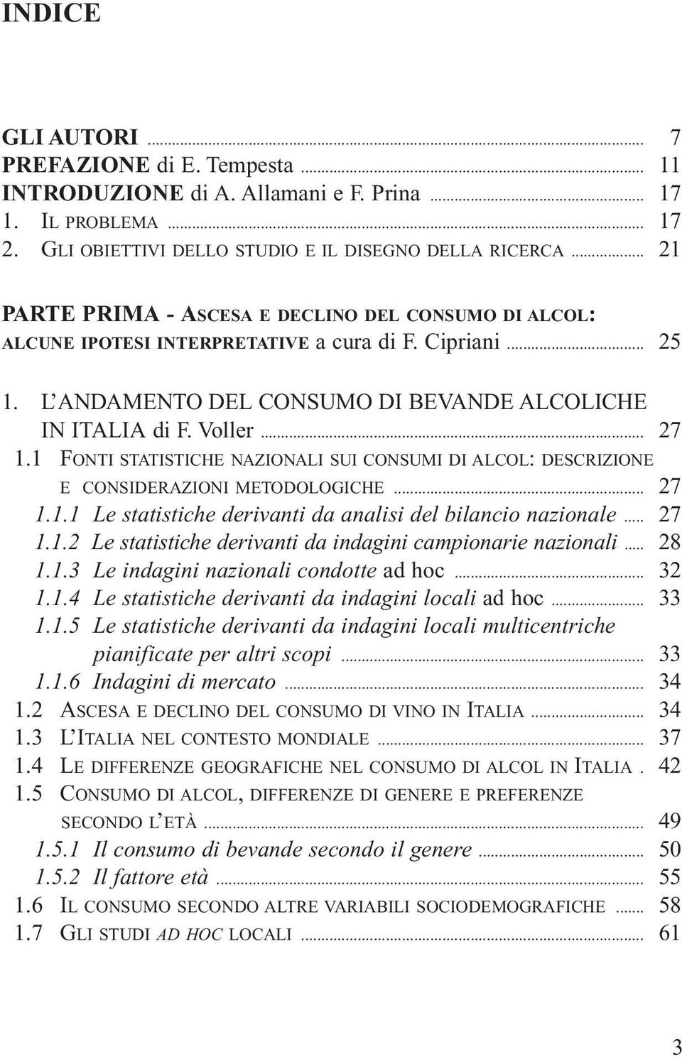 1 FONTI STATISTICHE NAZIONALI SUI CONSUMI DI ALCOL: DESCRIZIONE E CONSIDERAZIONI METODOLOGICHE... 27 1.1.1 Le statistiche derivanti da analisi del bilancio nazionale... 27 1.1.2 Le statistiche derivanti da indagini campionarie nazionali.