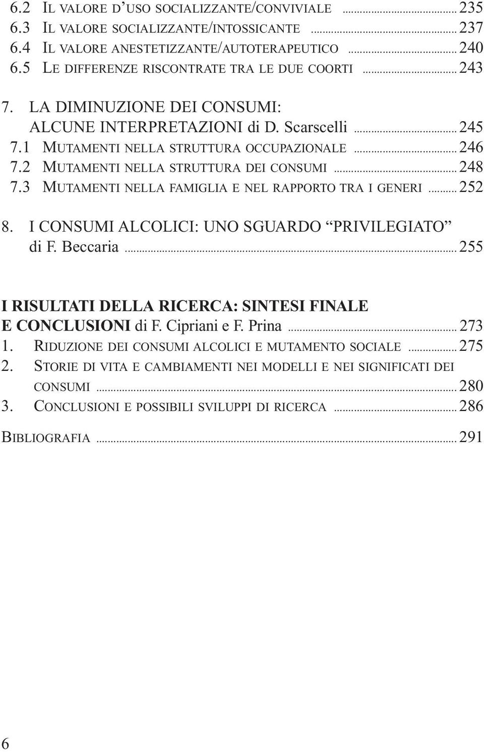 3 MUTAMENTI NELLA FAMIGLIA E NEL RAPPORTO TRA I GENERI... 252 8. I CONSUMI ALCOLICI: UNO SGUARDO PRIVILEGIATO di F. Beccaria... 255 I RISULTATI DELLA RICERCA: SINTESI FINALE E CONCLUSIONI di F.