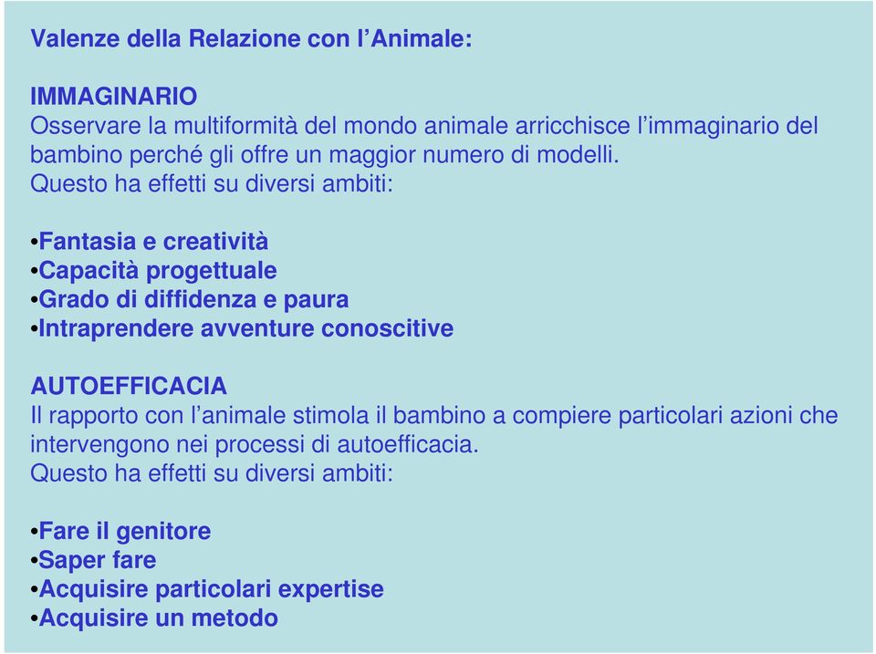 Questo ha effetti su diversi ambiti: Fantasia e creatività Capacità progettuale Grado di diffidenza e paura Intraprendere avventure conoscitive