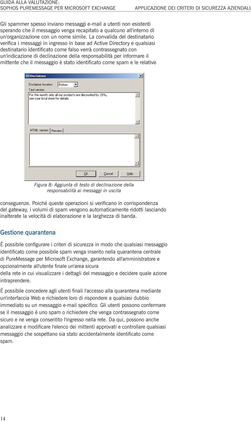 La convalida del destinatario verifica i messaggi in ingresso in base ad Active Directory e qualsiasi destinatario identificato come falso verrà contrassegnato con un'indicazione di declinazione