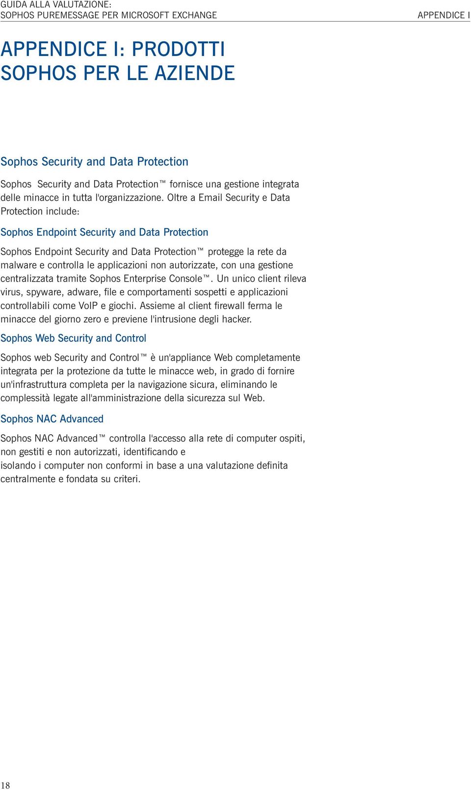 Oltre a Email Security e Data Protection include: Sophos Endpoint Security and Data Protection Sophos Endpoint Security and Data Protection protegge la rete da malware e controlla le applicazioni non