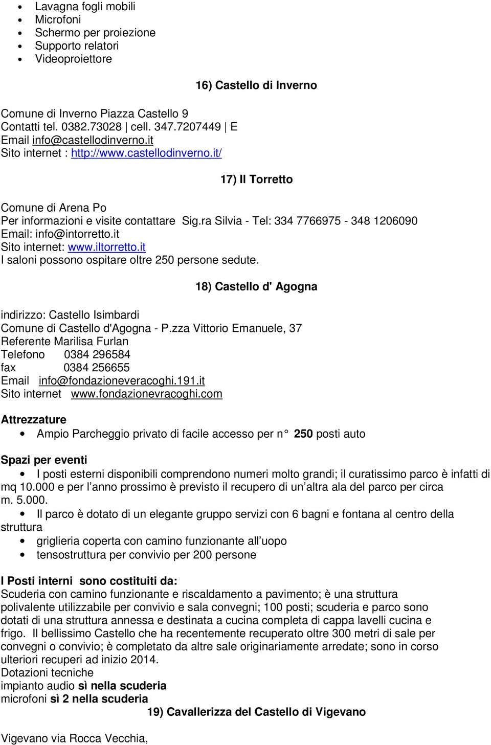 ra Silvia - Tel: 334 7766975-348 1206090 Email: info@intorretto.it Sito internet: www.iltorretto.it I saloni possono ospitare oltre 250 persone sedute.