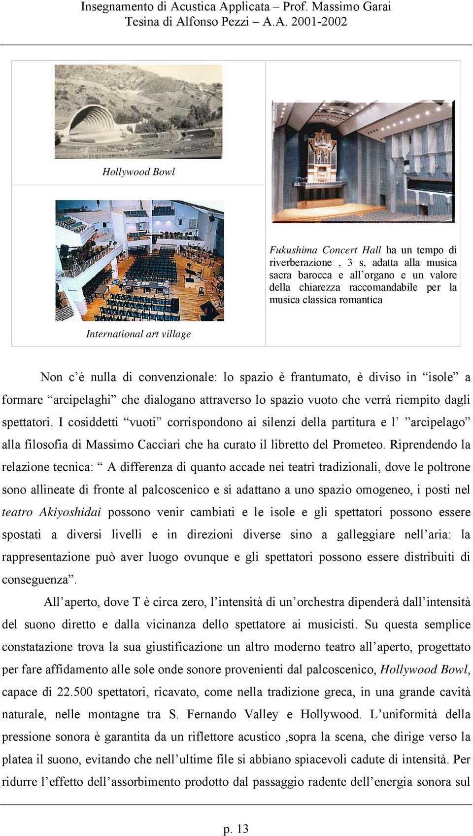 I cosiddetti vuoti corrispondono ai silenzi della partitura e l arcipelago alla filosofia di Massimo Cacciari che ha curato il libretto del Prometeo.