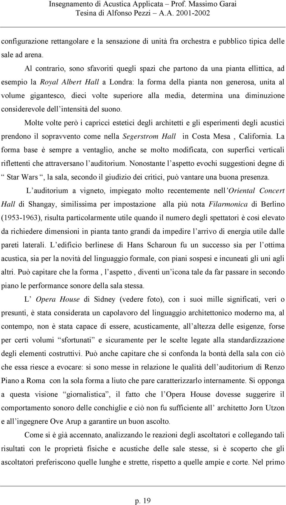 superiore alla media, determina una diminuzione considerevole dell intensità del suono.