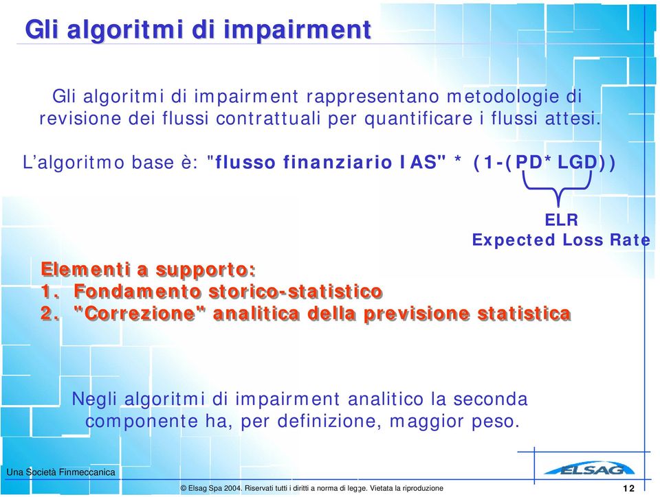 L algoritmo base è: "flusso finanziario IAS" * (1-(PD*LGD)) ELR Expected Loss Rate Elementi a supporto: 1.