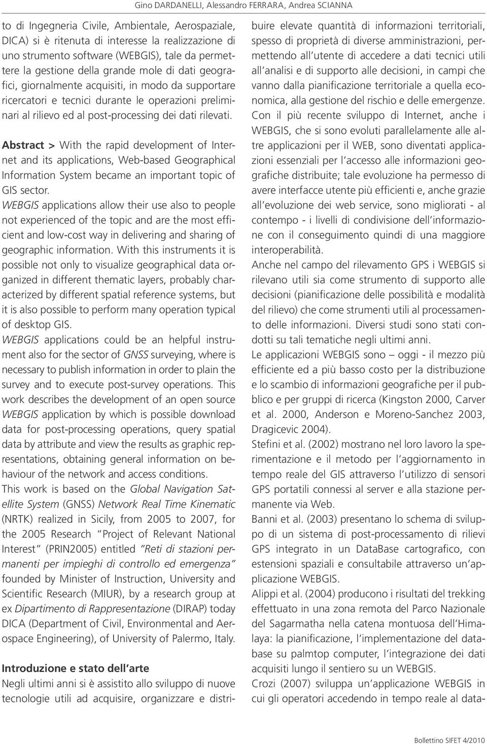 dati rilevati. Abstract > With the rapid development of Internet and its applications, Web-based Geographical Information System became an important topic of GIS sector.