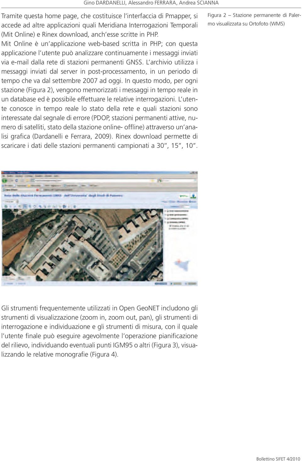 Mit Online è un applicazione web-based scritta in PHP; con questa applicazione l utente può analizzare continuamente i messaggi inviati via e-mail dalla rete di stazioni permanenti GNSS.