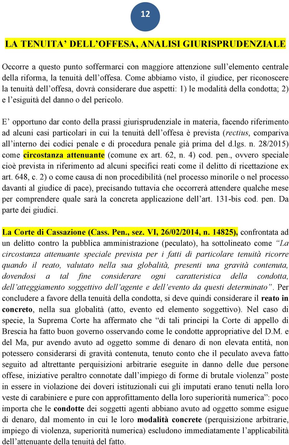 E opportuno dar conto della prassi giurisprudenziale in materia, facendo riferimento ad alcuni casi particolari in cui la tenuità dell offesa è prevista (rectius, compariva all interno dei codici