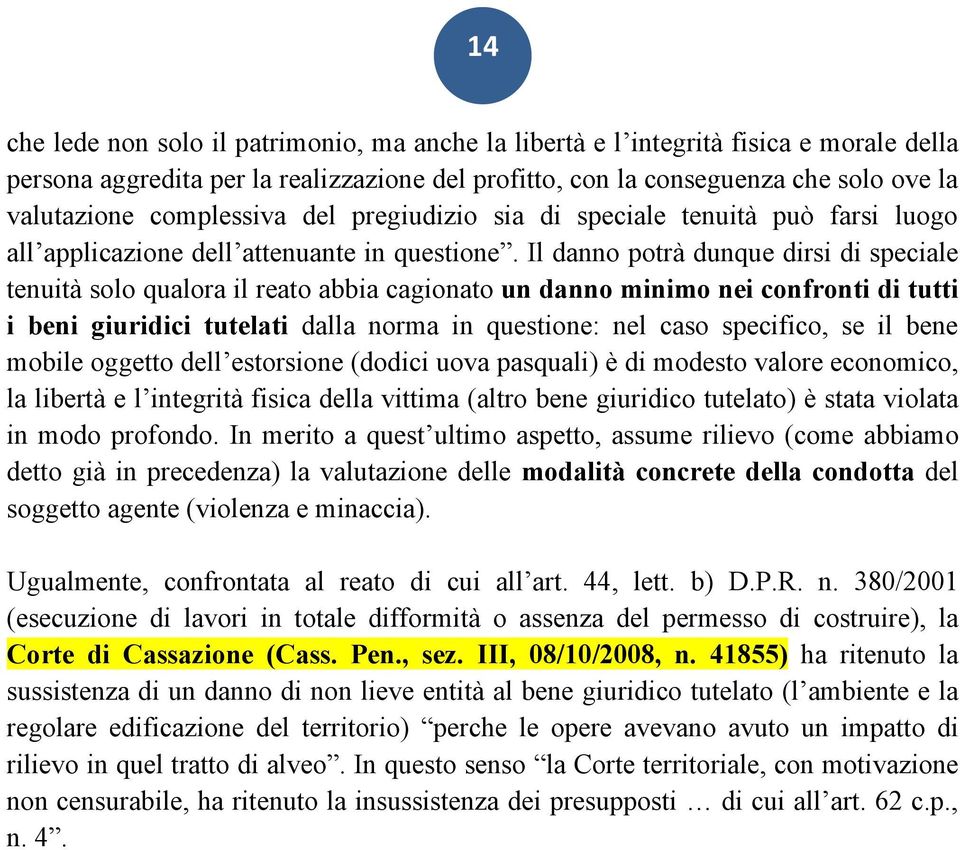 Il danno potrà dunque dirsi di speciale tenuità solo qualora il reato abbia cagionato un danno minimo nei confronti di tutti i beni giuridici tutelati dalla norma in questione: nel caso specifico, se