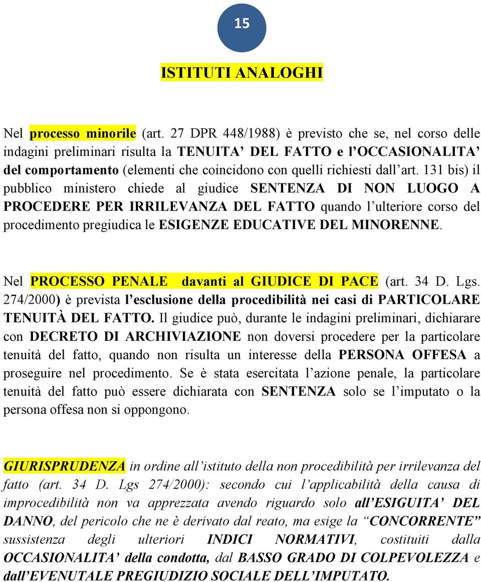 131 bis) il pubblico ministero chiede al giudice SENTENZA DI NON LUOGO A PROCEDERE PER IRRILEVANZA DEL FATTO quando l ulteriore corso del procedimento pregiudica le ESIGENZE EDUCATIVE DEL MINORENNE.