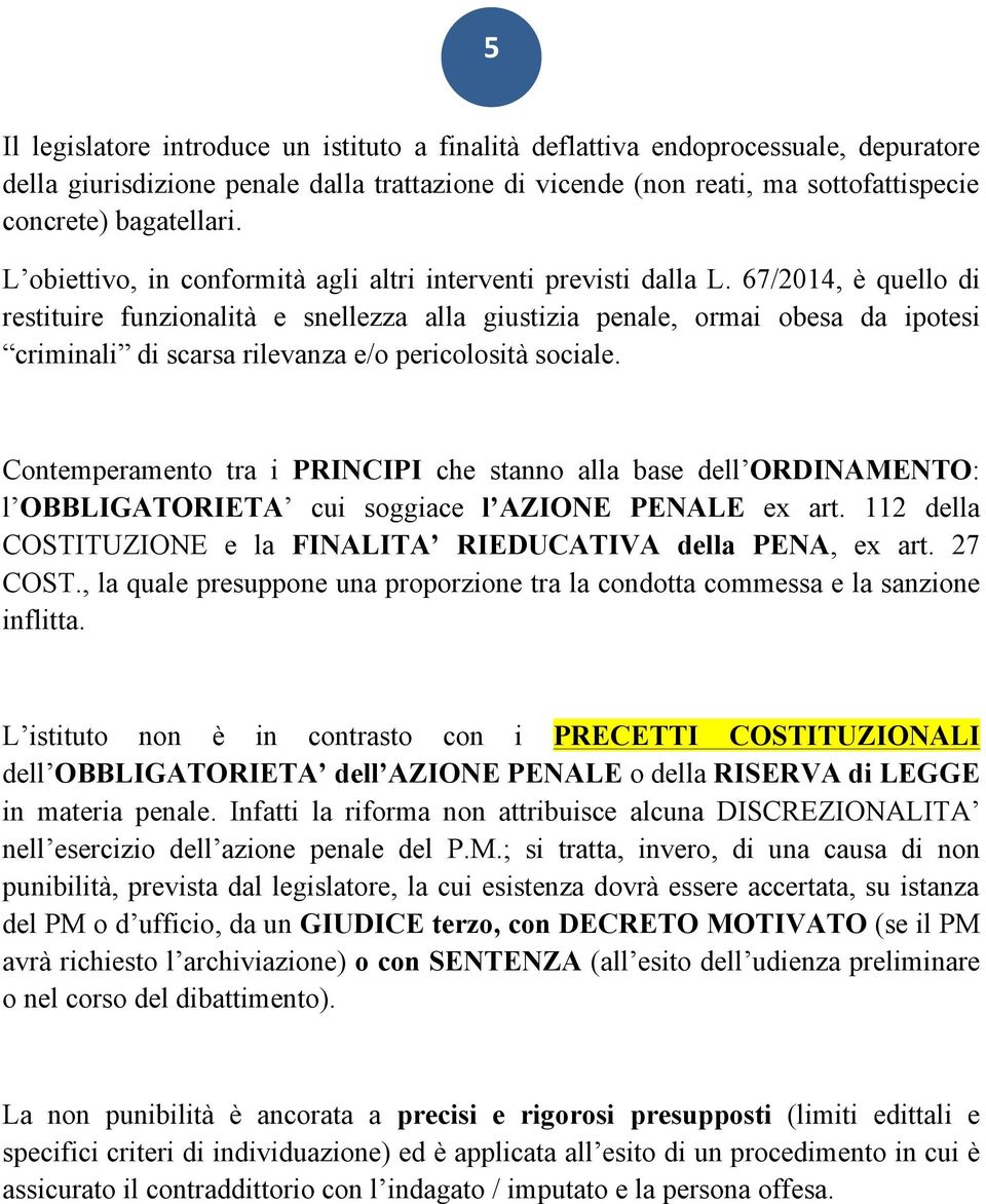 67/2014, è quello di restituire funzionalità e snellezza alla giustizia penale, ormai obesa da ipotesi criminali di scarsa rilevanza e/o pericolosità sociale.