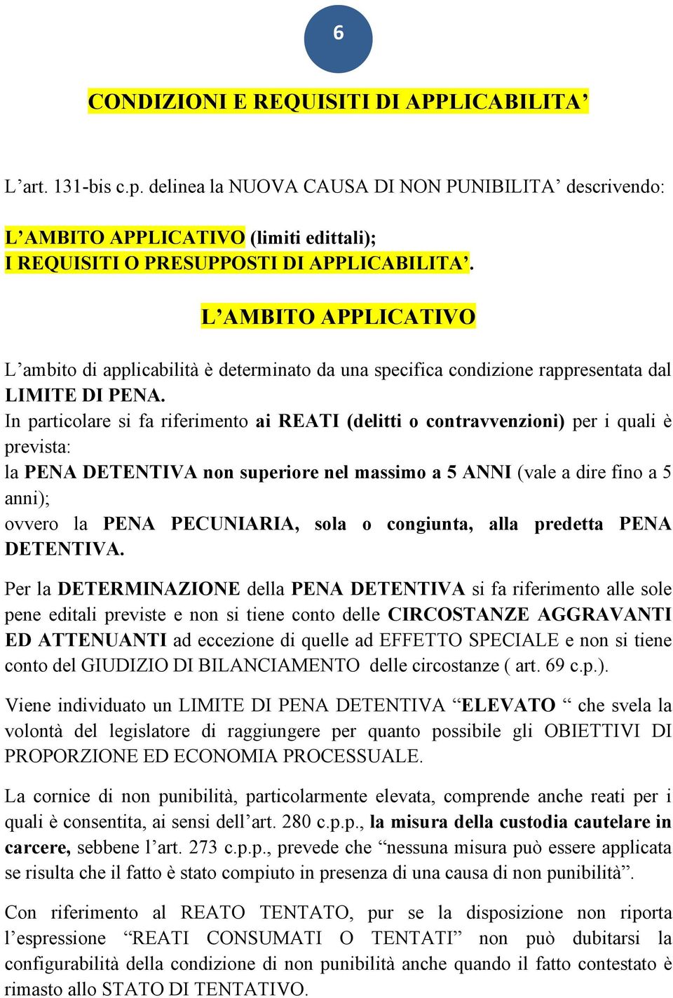 In particolare si fa riferimento ai REATI (delitti o contravvenzioni) per i quali è prevista: la PENA DETENTIVA non superiore nel massimo a 5 ANNI (vale a dire fino a 5 anni); ovvero la PENA