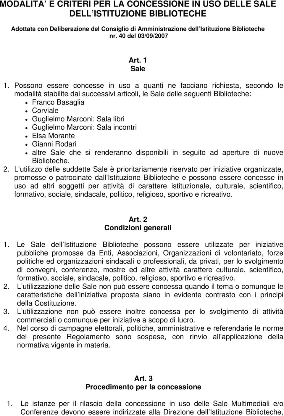 Possono essere concesse in uso a quanti ne facciano richiesta, secondo le modalità stabilite dai successivi articoli, le Sale delle seguenti Biblioteche: Franco Basaglia Corviale Guglielmo Marconi: