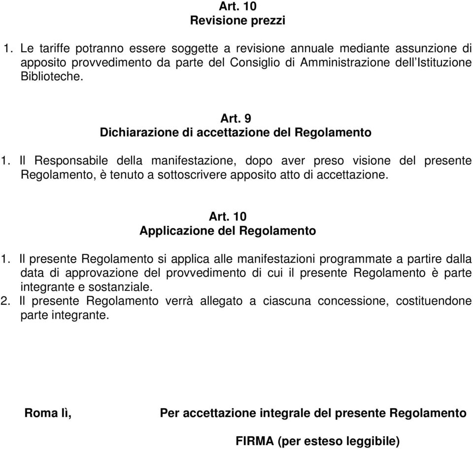 9 Dichiarazione di accettazione del Regolamento 1. Il Responsabile della manifestazione, dopo aver preso visione del presente Regolamento, è tenuto a sottoscrivere apposito atto di accettazione. Art.