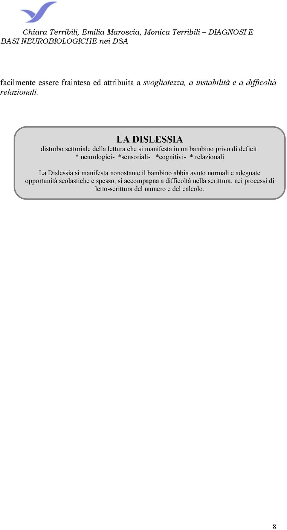 *sensoriali- *cognitivi- * relazionali La Dislessia si manifesta nonostante il bambino abbia avuto normali e