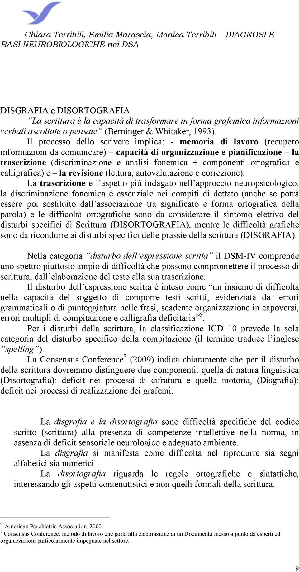 componenti ortografica e calligrafica) e la revisione (lettura, autovalutazione e correzione).