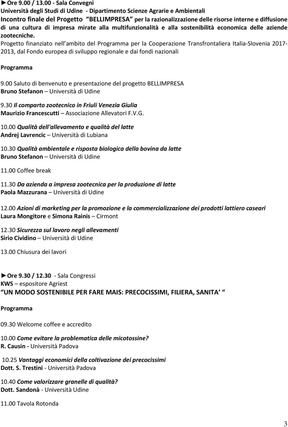 una cultura di impresa mirate alla multifunzionalità e alla sostenibilità economica delle aziende zootecniche.