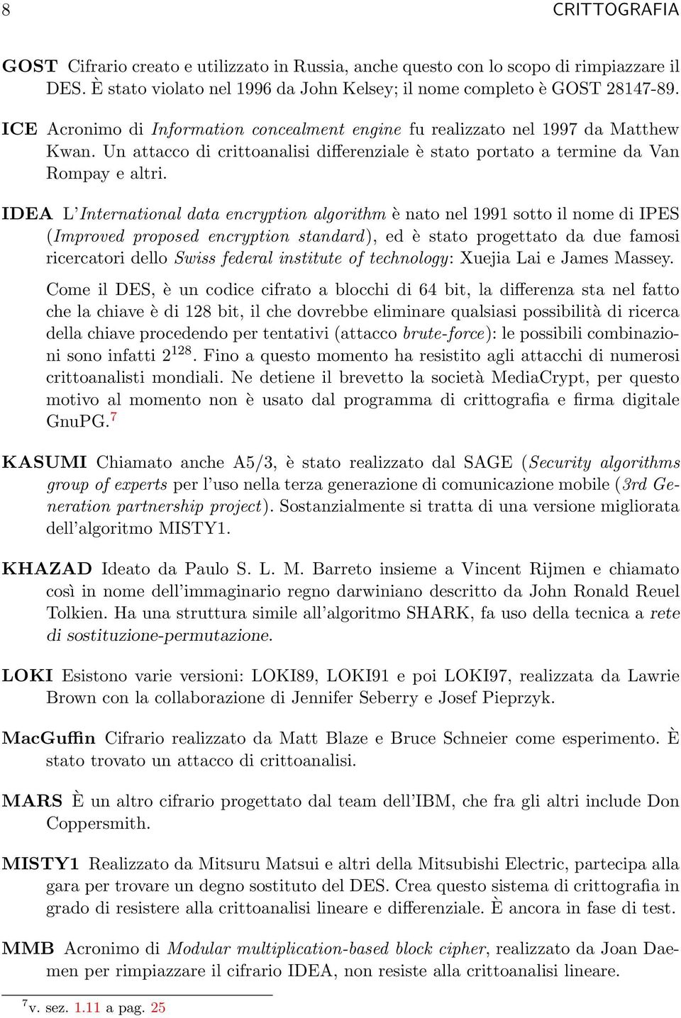 IDEA L International data encryption algorithm è nato nel 1991 sotto il nome di IPES (Improved proposed encryption standard), ed è stato progettato da due famosi ricercatori dello Swiss federal