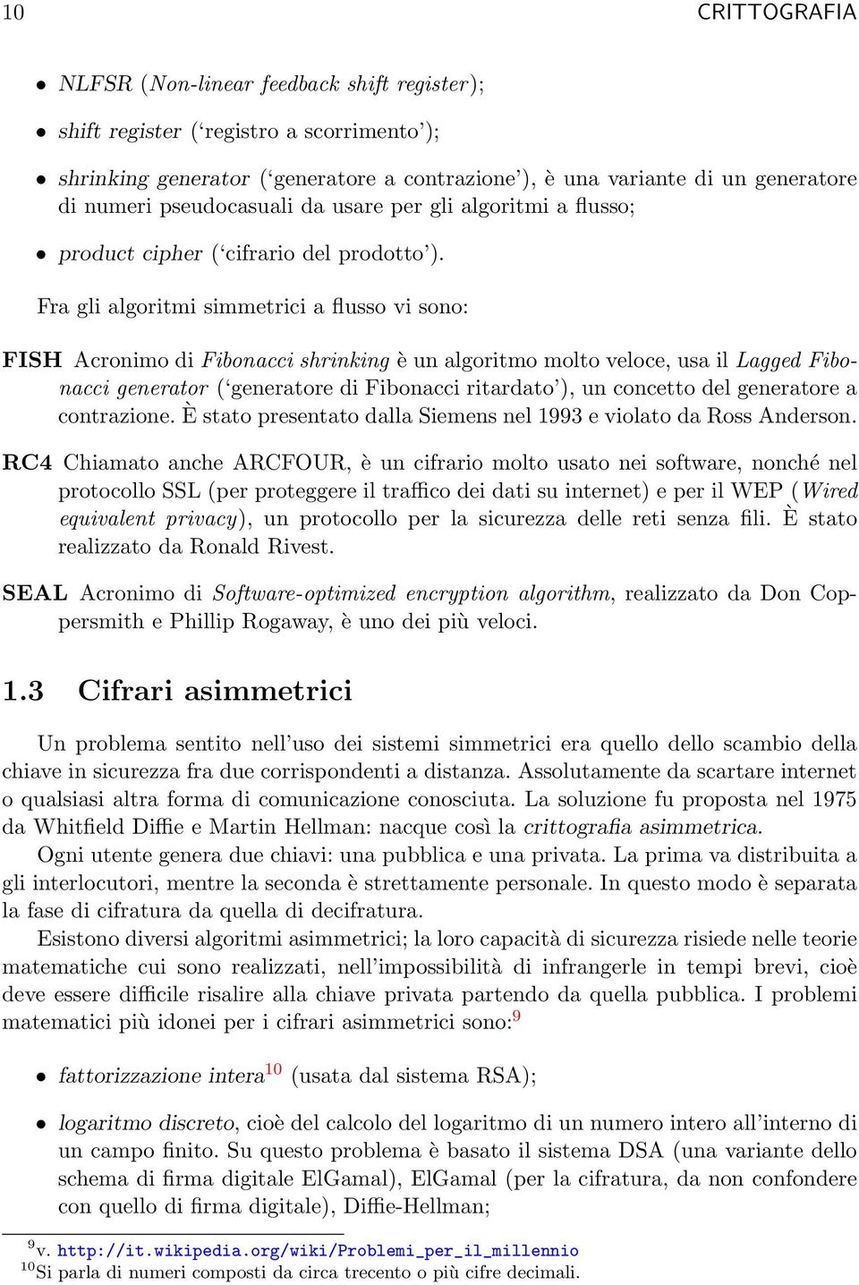 Fra gli algoritmi simmetrici a flusso vi sono: FISH Acronimo di Fibonacci shrinking è un algoritmo molto veloce, usa il Lagged Fibonacci generator ( generatore di Fibonacci ritardato ), un concetto