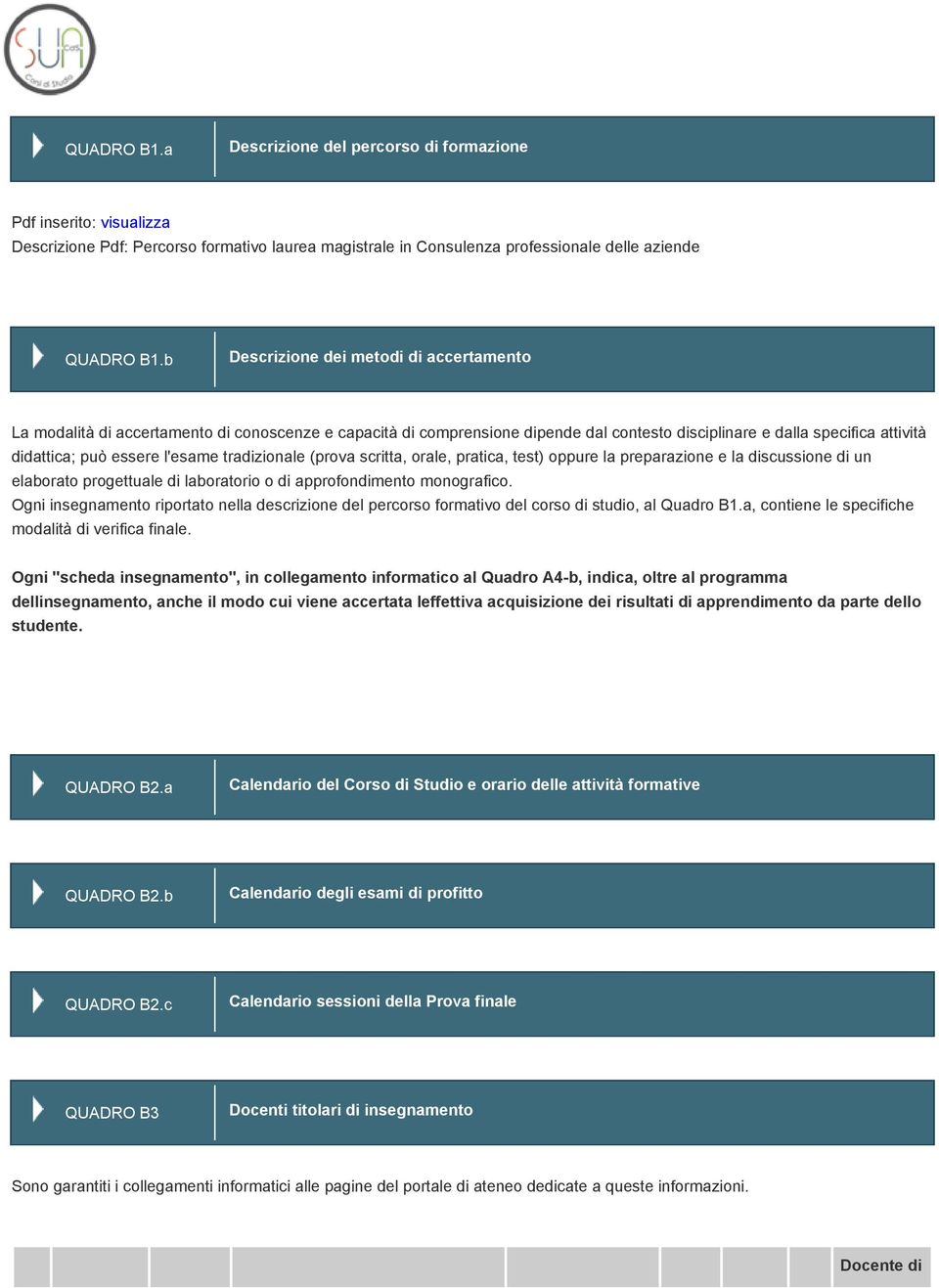 l'esame tradizionale (prova scritta, orale, pratica, test) oppure la preparazione e la discussione di un elaborato progettuale di laboratorio o di approfondimento monografico.