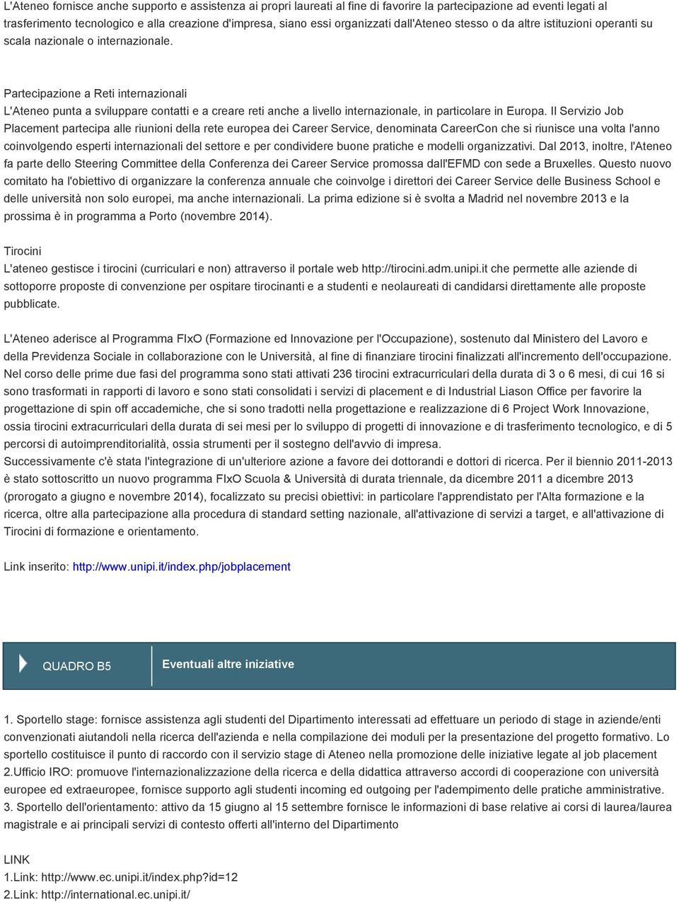 Partecipazione a Reti internazionali L'Ateneo punta a sviluppare contatti e a creare reti anche a livello internazionale, in particolare in Europa.