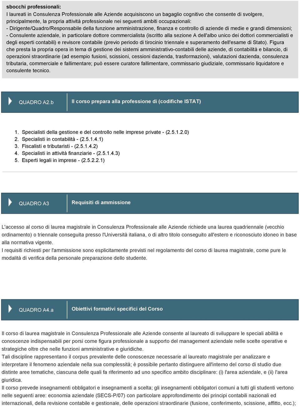 commercialista (iscritto alla sezione A dell'albo unico dei dottori commercialisti e degli esperti contabili) e revisore contabile (previo periodo di tirocinio triennale e superamento dell'esame di