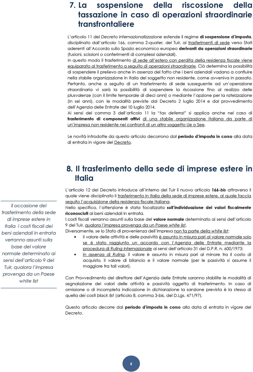 disciplinato dall articolo 166, comma 2-quater, del Tuir, ai trasferimenti di sede verso Stati aderenti all Accordo sullo Spazio economico europeo derivanti da operazioni straordinarie (fusioni,