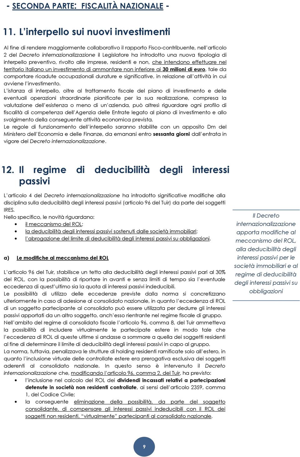 nuova tipologia di interpello preventivo, rivolto alle imprese, residenti e non, che intendono effettuare nel territorio italiano un investimento di ammontare non inferiore ai 30 milioni di euro,