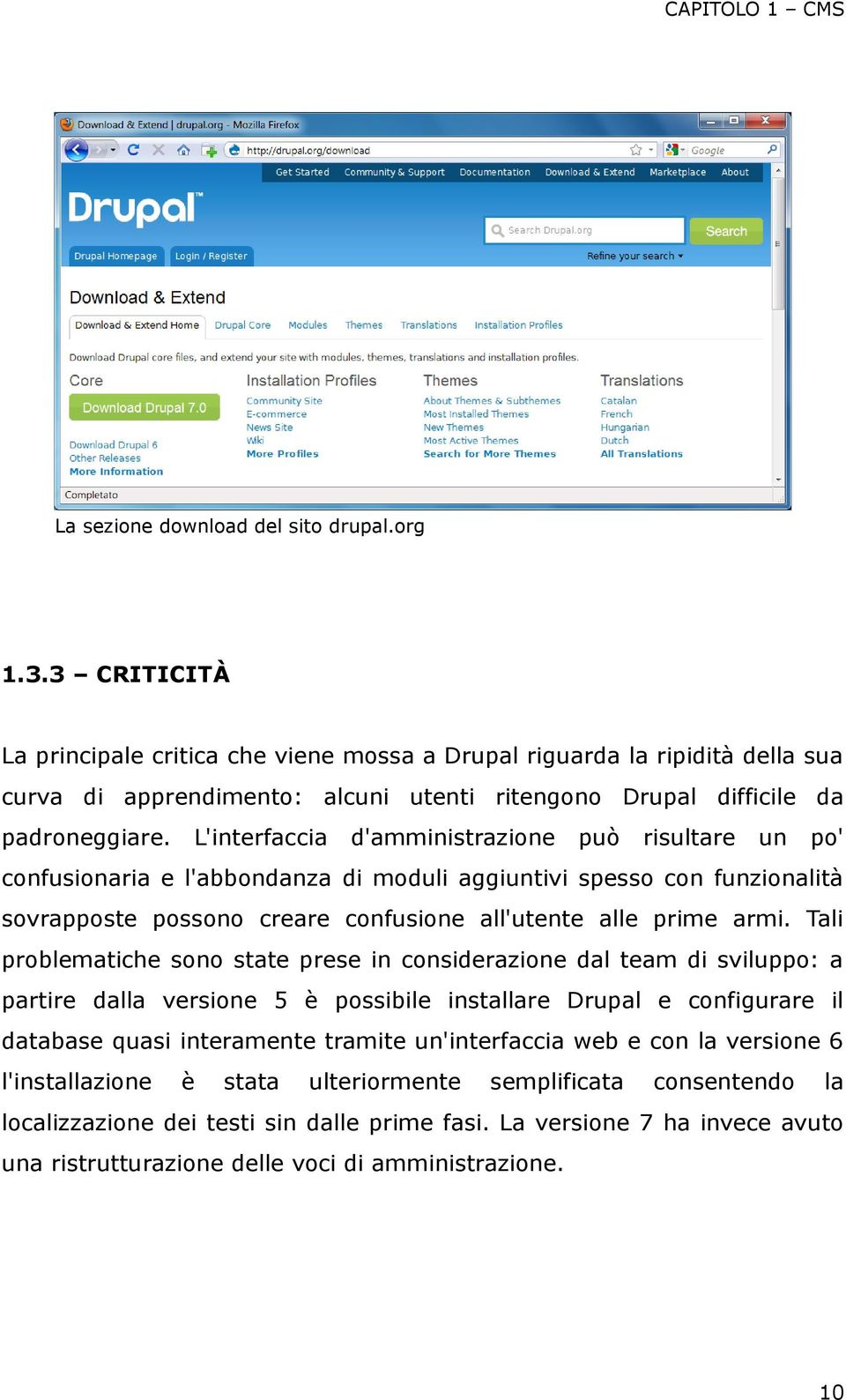 L'interfaccia d'amministrazione può risultare un po' confusionaria e l'abbondanza di moduli aggiuntivi spesso con funzionalità sovrapposte possono creare confusione all'utente alle prime armi.