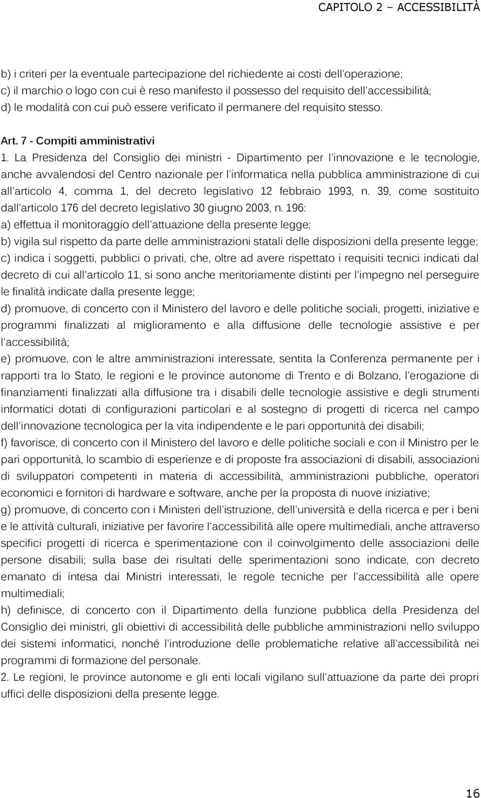 La Presidenza del Consiglio dei ministri - Dipartimento per l'innovazione e le tecnologie, anche avvalendosi del Centro nazionale per l'informatica nella pubblica amministrazione di cui all'articolo