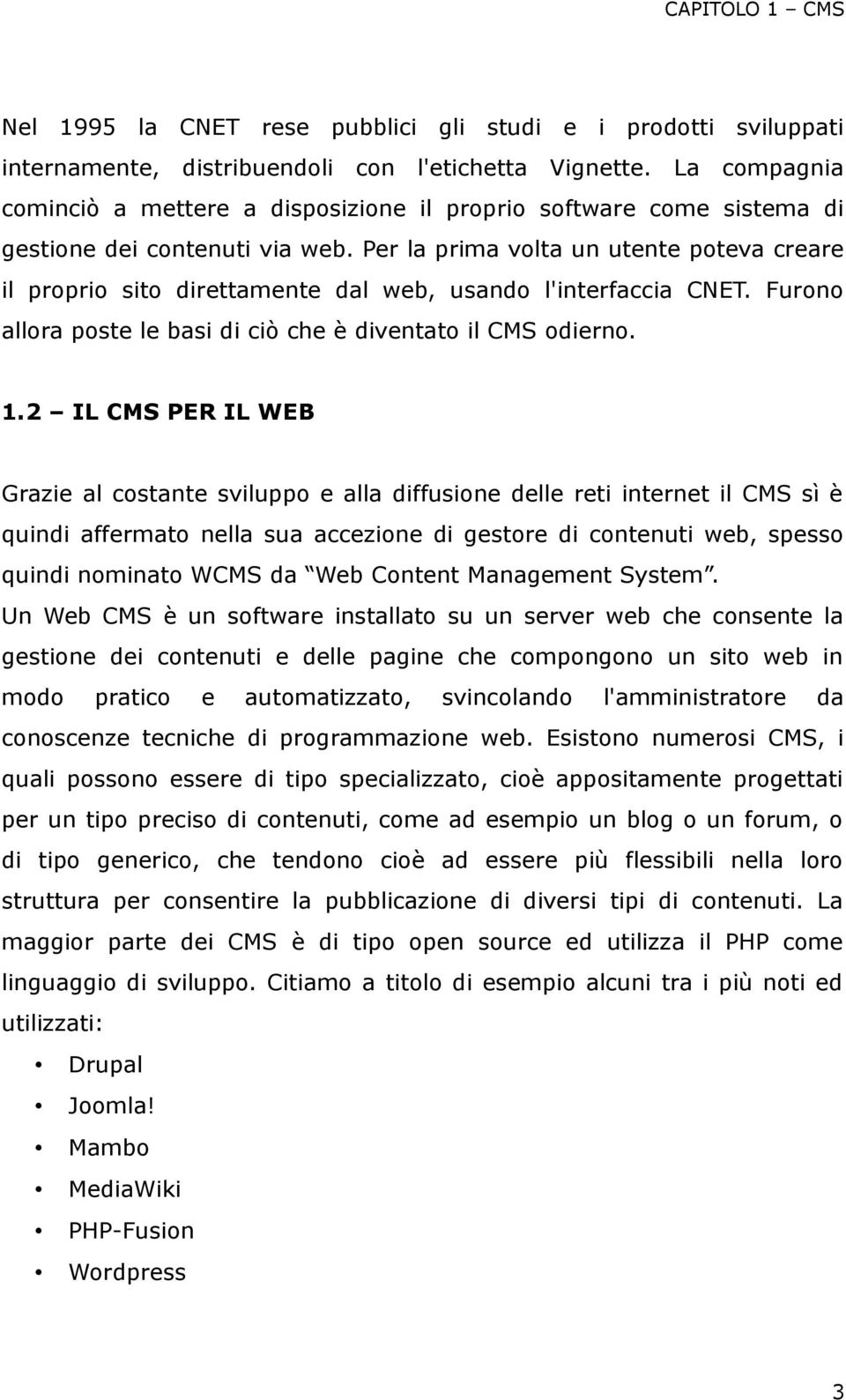Per la prima volta un utente poteva creare il proprio sito direttamente dal web, usando l'interfaccia CNET. Furono allora poste le basi di ciò che è diventato il CMS odierno. 1.
